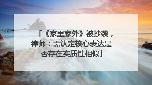 《家里家外》被抄袭，律师：需认定核心表达是否存在实质性相似