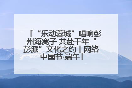 “乐动蓉城”唱响彭州海窝子 共赴千年“彭派”文化之约丨网络中国节·端午