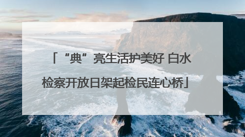 “典”亮生活护美好 白水检察开放日架起检民连心桥