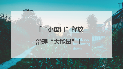 “小窗口”释放治理“大能量”