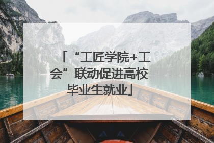“工匠学院+工会”联动促进高校毕业生就业