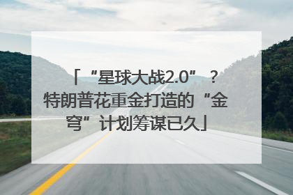 “星球大战2.0”？特朗普花重金打造的“金穹”计划筹谋已久