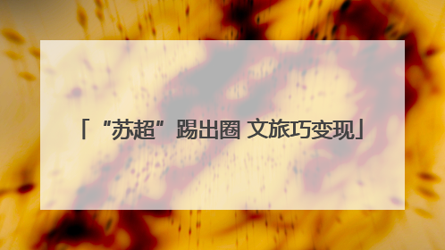 “苏超”踢出圈 文旅巧变现