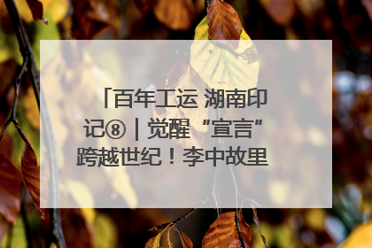 百年工运 湖南印记⑧｜觉醒“宣言”跨越世纪！李中故里的红色陈列