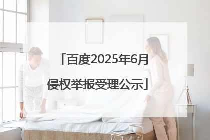百度2025年6月侵权举报受理公示