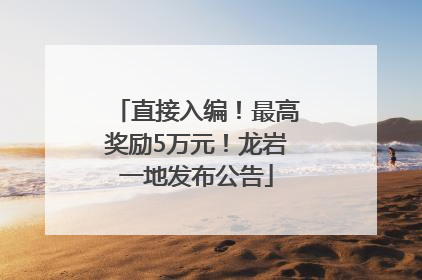 直接入编！最高奖励5万元！龙岩一地发布公告