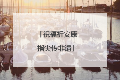 祝福祈安康 指尖传非遗
