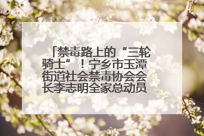 禁毒路上的“三轮骑士”！宁乡市玉潭街道社会禁毒协会会长李志明全家总动员，织密“防毒网”