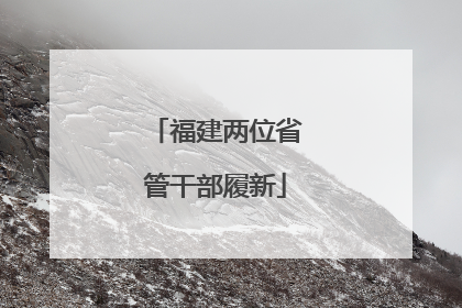 福建两位省管干部履新