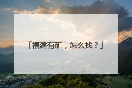 福建有矿，怎么找？