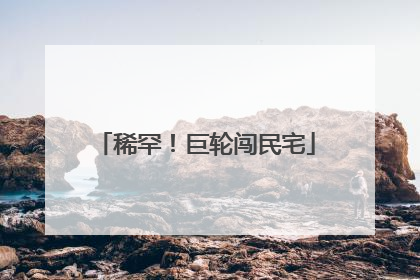 稀罕！巨轮闯民宅