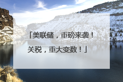 美联储，重磅来袭！关税，重大变数！