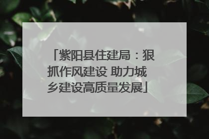 紫阳县住建局：狠抓作风建设 助力城乡建设高质量发展