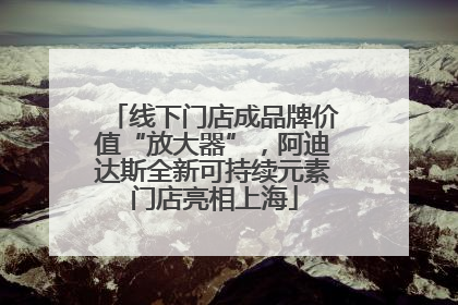 线下门店成品牌价值“放大器”，阿迪达斯全新可持续元素门店亮相上海