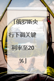 俄罗斯央行下调关键利率至20%