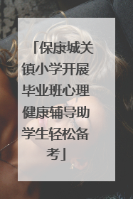 保康城关镇小学开展毕业班心理健康辅导助学生轻松备考