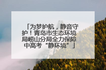 为梦护航，静音守护！青岛市生态环境局崂山分局全力保障中高考“静环境”