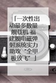 一次性出动最多数量舰载机 福建舰电磁弹射系统实力助攻“全甲板放飞”