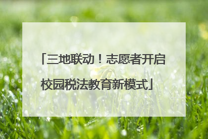 三地联动！志愿者开启校园税法教育新模式