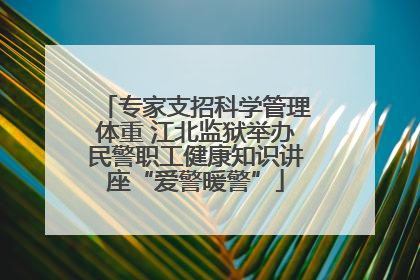 专家支招科学管理体重 江北监狱举办民警职工健康知识讲座“爱警暖警”