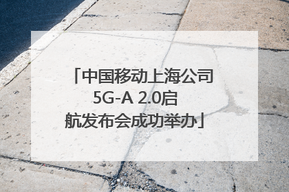 中国移动上海公司5G-A 2.0启航发布会成功举办