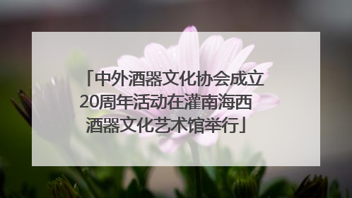 中外酒器文化协会成立20周年活动在灌南海西酒器文化艺术馆举行