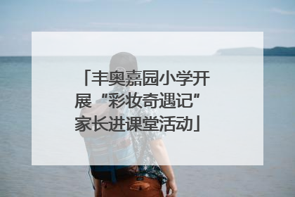 丰奥嘉园小学开展“彩妆奇遇记”家长进课堂活动