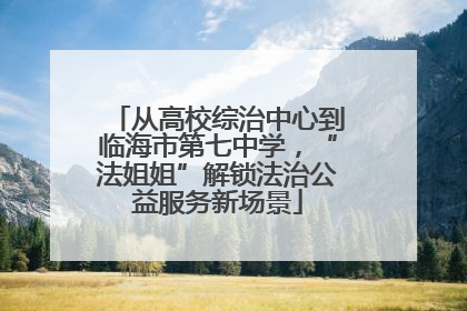 从高校综治中心到临海市第七中学，“法姐姐”解锁法治公益服务新场景