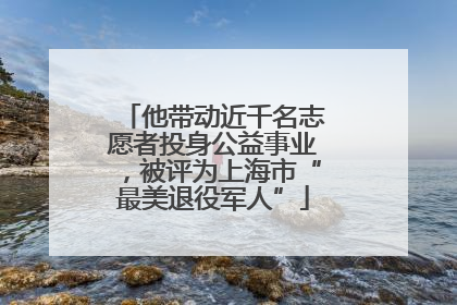 他带动近千名志愿者投身公益事业，被评为上海市“最美退役军人”