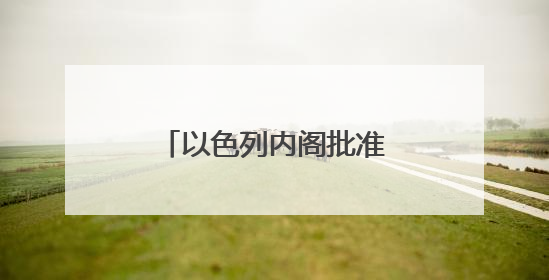 以色列内阁批准在约旦河西岸新建22个定居点