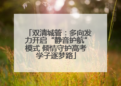双清城管：多向发力开启“静音护航”模式 倾情守护高考学子逐梦路