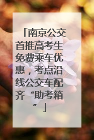 南京公交首推高考生免费乘车优惠，考点沿线公交车配齐“助考箱”