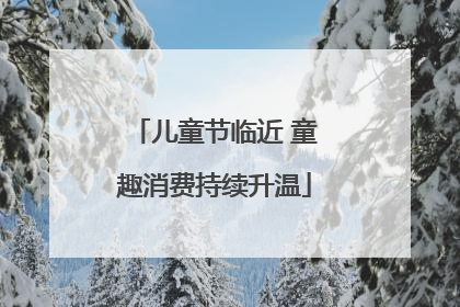 儿童节临近 童趣消费持续升温