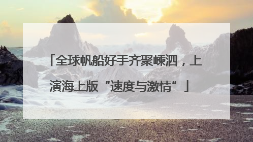 全球帆船好手齐聚嵊泗，上演海上版“速度与激情”