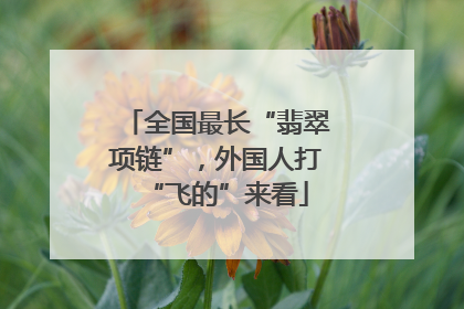 全国最长“翡翠项链”，外国人打“飞的”来看