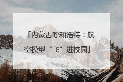 内蒙古呼和浩特：航空模型“飞”进校园