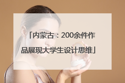 内蒙古：200余件作品展现大学生设计思维