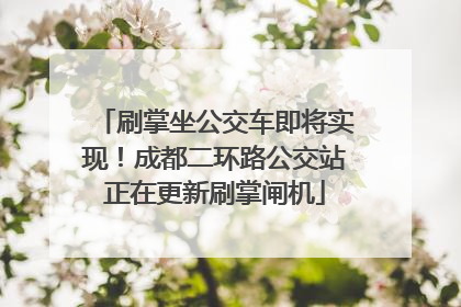 刷掌坐公交车即将实现！成都二环路公交站正在更新刷掌闸机