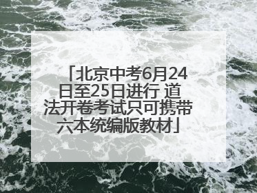 北京中考6月24日至25日进行 道法开卷考试只可携带六本统编版教材