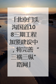 北京门头沟国道108三期工程加紧建设中，将完善“三横三纵”路网