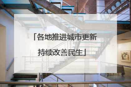 各地推进城市更新 持续改善民生