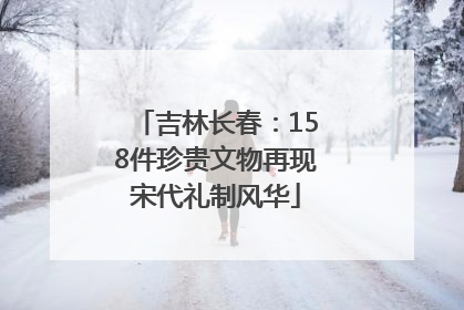 吉林长春：158件珍贵文物再现宋代礼制风华