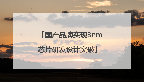 国产品牌实现3nm芯片研发设计突破