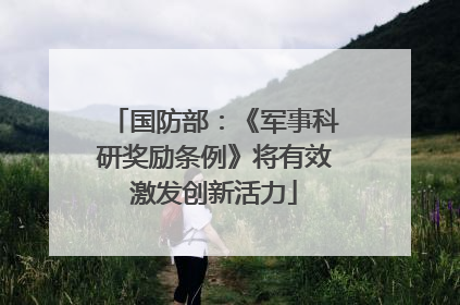 国防部：《军事科研奖励条例》将有效激发创新活力