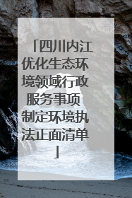 四川内江优化生态环境领域行政服务事项 制定环境执法正面清单