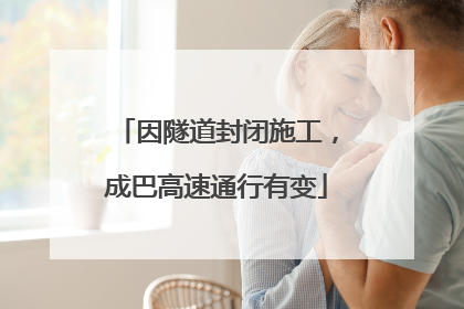 因隧道封闭施工，成巴高速通行有变