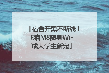 宿舍开黑不断线！飞猫M8随身WiFi成大学生新宠