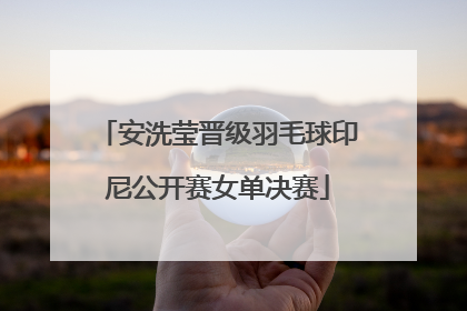 安洗莹晋级羽毛球印尼公开赛女单决赛