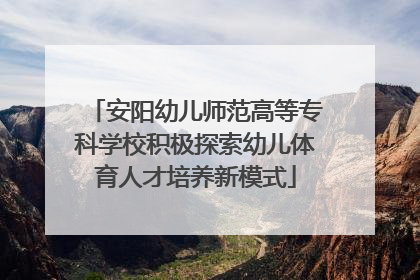 安阳幼儿师范高等专科学校积极探索幼儿体育人才培养新模式
