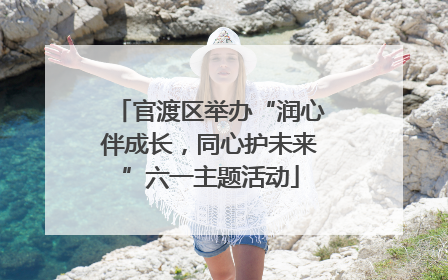 官渡区举办“润心伴成长，同心护未来”六一主题活动